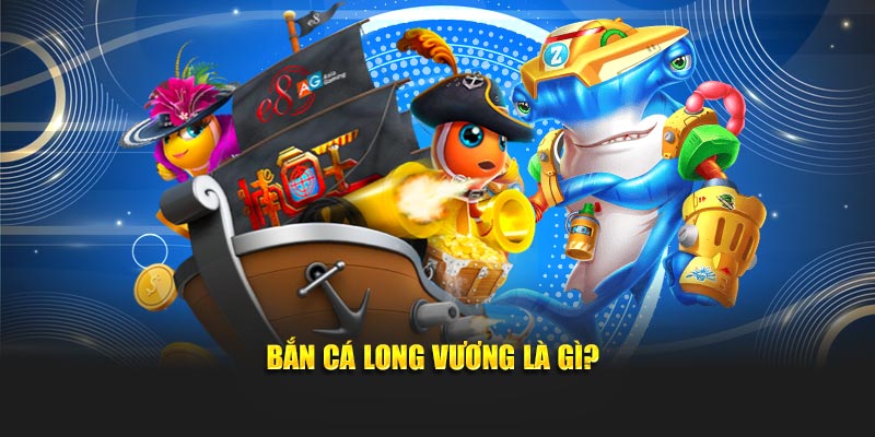 Bắn cá long vương tại Bet88 là gì?