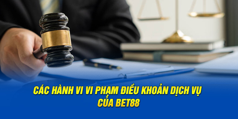 Các hành vi vi phạm điều khoản dịch vụ của BET88