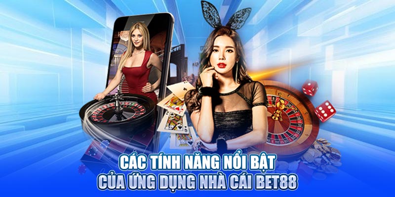 Các tính năng nổi bật của ứng dụng nhà cái Bet88