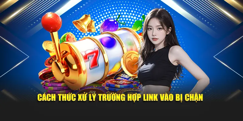 Cách thức xử lý trường hợp link vào bị chặn