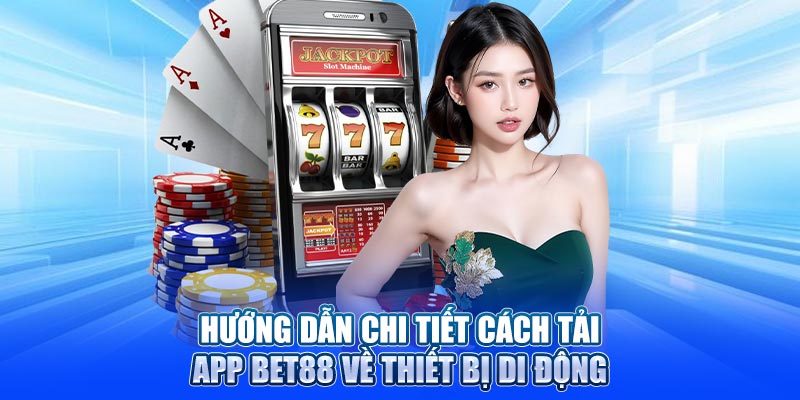 Hướng dẫn chi tiết cách tải app Bet88 về thiết bị di động