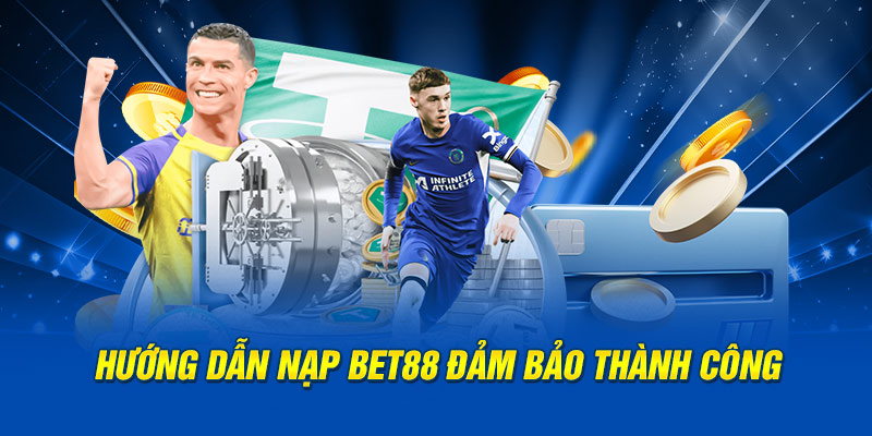 Hướng dẫn nạp Bet88 đảm bảo thành công