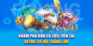 Khám Phá Bắn Cá Tiểu Tiên Tại BET88: Cơ Hội Thắng Lớn