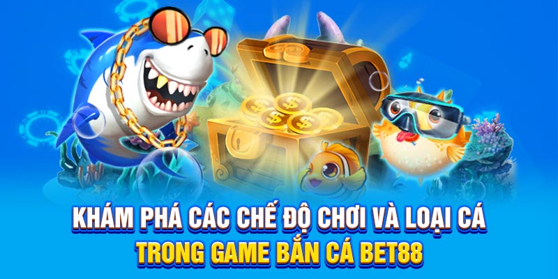 Khám phá các chế độ chơi và loại cá trong game bắn cá Bet88