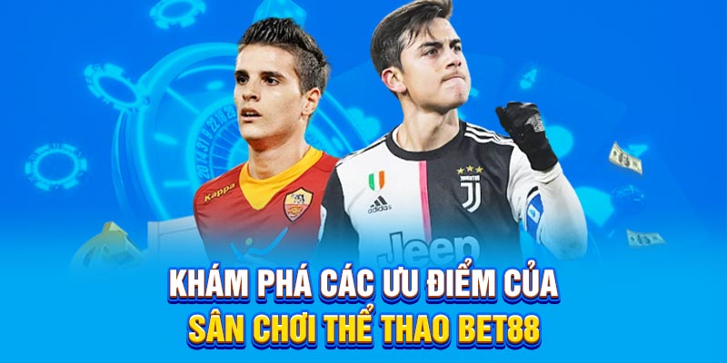Khám phá các ưu điểm của sân chơi thể thao Bet88