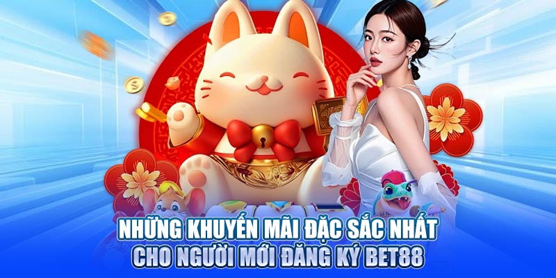 Những khuyến mãi đặc sắc nhất cho người mới đăng ký Bet88