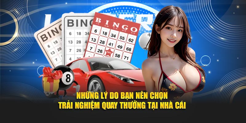 Những lý do bạn nên chọn trải nghiệm quay thưởng tại nhà cái