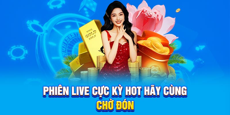 Phiên Live cực kỳ hot hãy cùng chờ đón