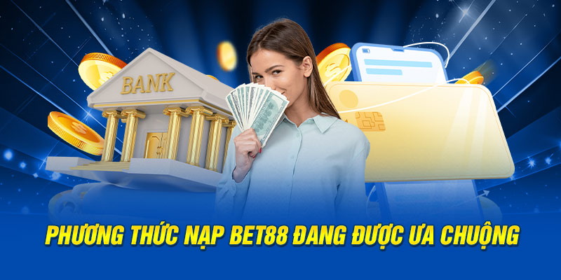 Phương thức nạp Bet88 đang được ưa chuộng