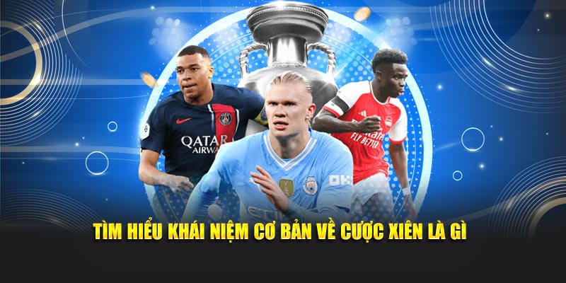 Tìm hiểu khái niệm cơ bản về cược xiên là gì